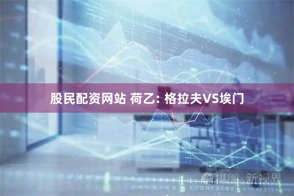 股民配资网站 荷乙: 格拉夫VS埃门