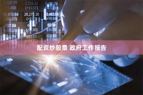 配资炒股票 政府工作报告